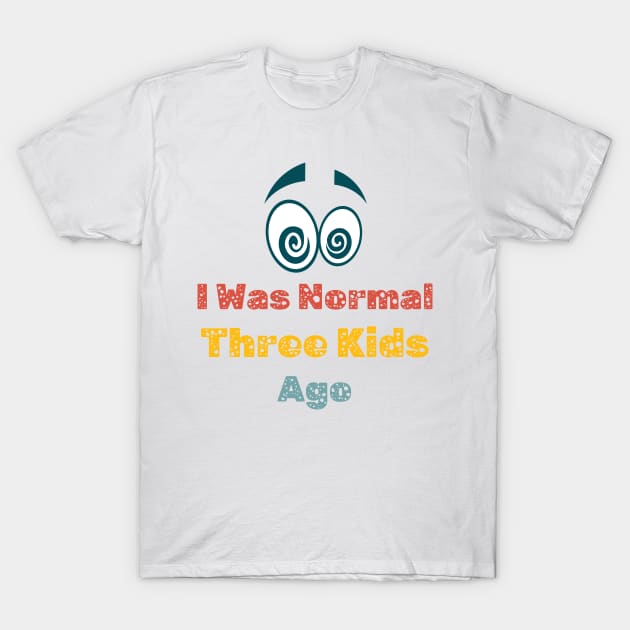 Womens I Was Normal Three Kids Ago Funny Mom T Shirt T-Shirt by Kibria1991